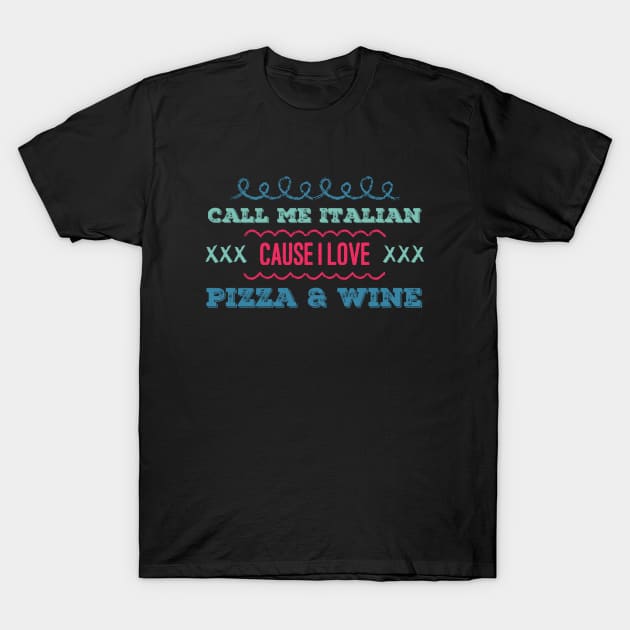 Call Me Italian cause I love Pizza and Wine T-Shirt by BoogieCreates